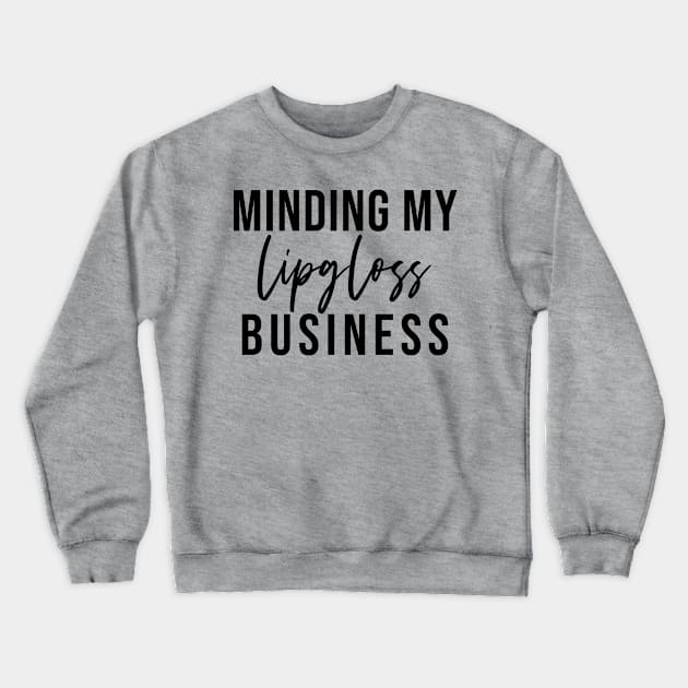 Minding My Lipgloss Business - Aesthetic Entrepreneur Boss Gift Crewneck Sweatshirt by girlgetstarted